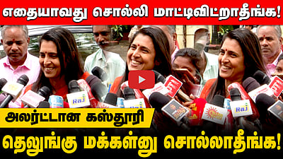 எதையாவது சொல்லி மாட்டிவிட்றாதீங்க! அலர்ட்டான கஸ்தூரி