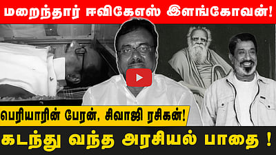 மறைந்தார் ஈவிகேஎஸ் இளங்கோவன்! பெரியாரின் பேரன், சிவாஜி ரசிகன்! கடந்து வந்த அரசியல் பாதை !