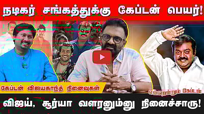 விஜய்,சூர்யா வளரனும்னு நினைச்சாரு கேப்டன் விஜயகாந்த்!