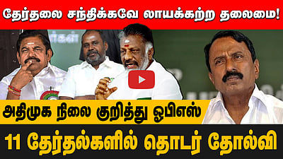 தேர்தலை சந்திக்கவே லாயக்கற்ற தலைமை!11 தேர்தல்களில் தொடர் தோல்வி!அதிமுக நிலை குறித்து ஓபிஎஸ்
