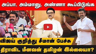 அப்பா, அம்மா, அண்ணானு கூப்பிடுங்க!திராவிட மீனவன் தமிழன் இல்லையா?விஜய் குறித்து சீமான் பேச்சு
