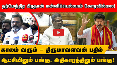 தர்மேந்திர பிரதான் மன்னிப்பெல்லாம் கோரவில்லை!
ஆட்சியிலும் பங்கு, அதிகாரத்திலும் பங்கு!காலம் வரும் - திருமாவளவன் பதில்
