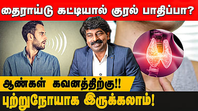ஆண்களுக்கு ஏற்படும் தைராய்டு கட்டி புற்றுநோயாக இருக்கலாம்! - மருத்துவர் நேர்காணல்!