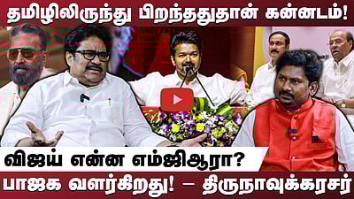 தமிழிலிருந்து பிறந்ததுதான் கன்னடம்! விஜய் என்ன எம்ஜிஆரா? 
பாஜக வளர்கிறது! - திருநாவுக்கரசர்
