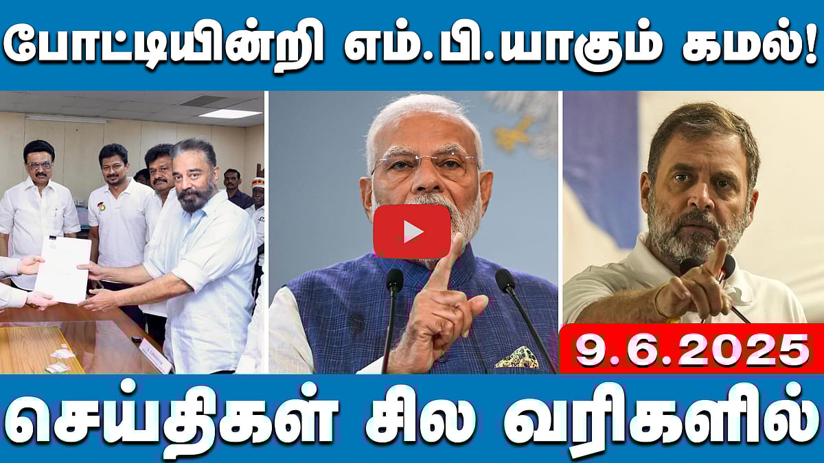 போட்டியின்றி எம்.பி.யாகும் கமல் உள்ளிட்ட 6 பேர்! | செய்திகள்: சில வரிகளில் | 09.06.2025