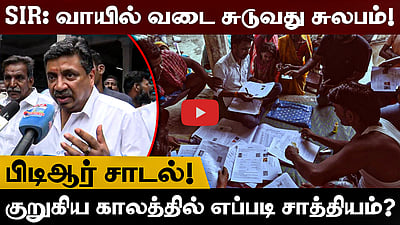 SIR: வாயில் வடை சுடுவது சுலபம்! குறுகிய காலத்தில் எப்படி சாத்தியம்?: பிடிஆர் சாடல்!
