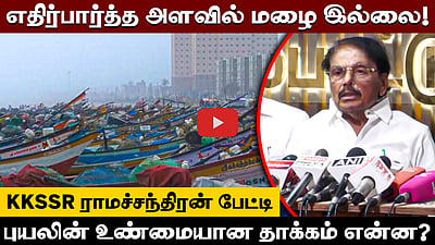 புயலின் உண்மையான தாக்கம் என்ன? எதிர்பார்த்த மழை இல்லை! KKSSR ராமச்சந்திரன் பேட்டி