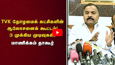 ”TVKவின் தோழமைக் கட்சிகளின் ஆலோசனைக் கூட்டத்தில் 3 முக்கிய முடிவுகள்!” மாணிக்கம் தாகூர்