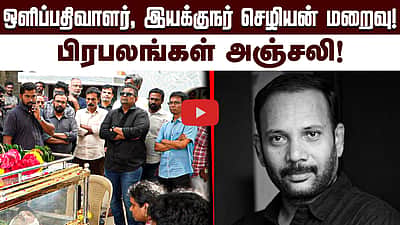 ஒளிப்பதிவாளர், இயக்குநர் செழியன் மறைவு! பிரபலங்கள் அஞ்சலி!