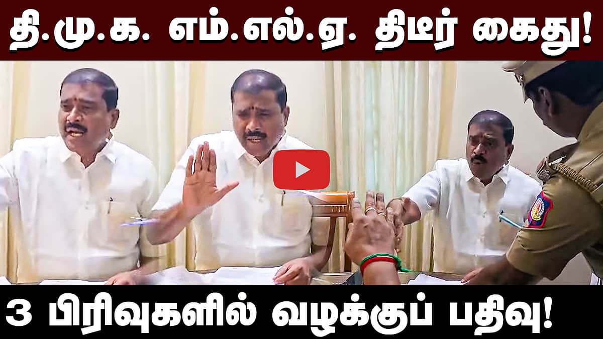 தி.மு.க. எம்.எல்.ஏ. திடீர் கைது! 3 பிரிவுகளில் வழக்குப் பதிவு!